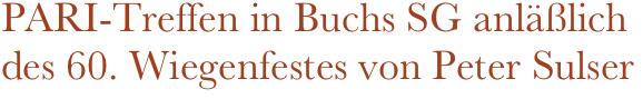 PARI-Treffen in Buchs SG anläßlich des 60. Wiegenfestes von Peter Sulser